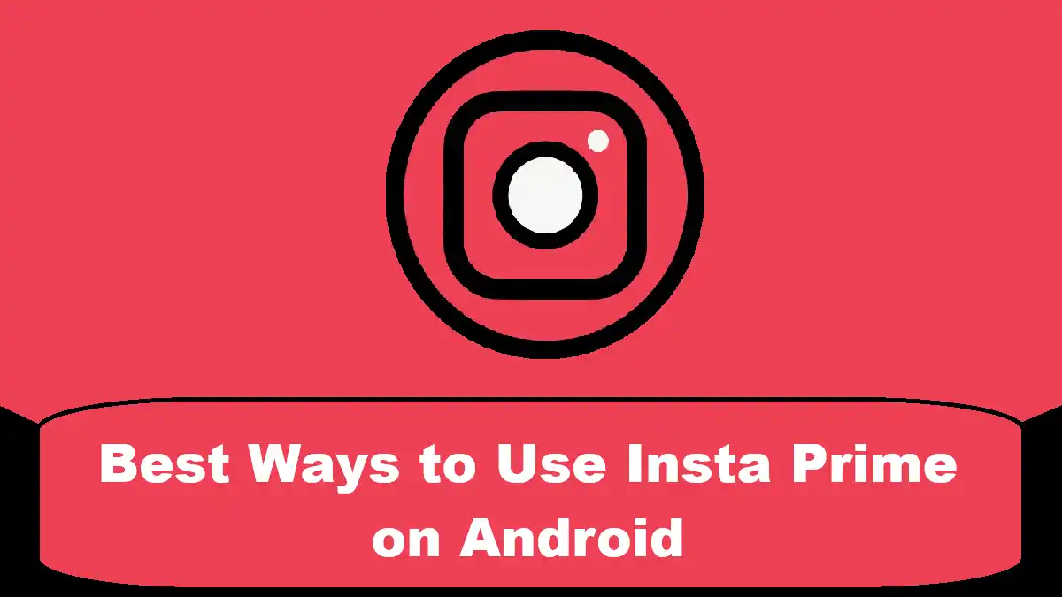 Best Ways to Use Insta Prime on Android